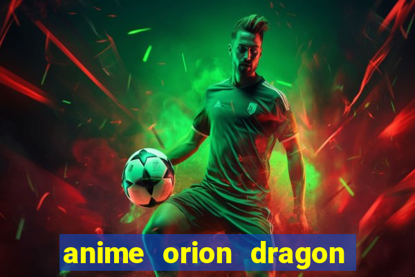 anime orion dragon ball super